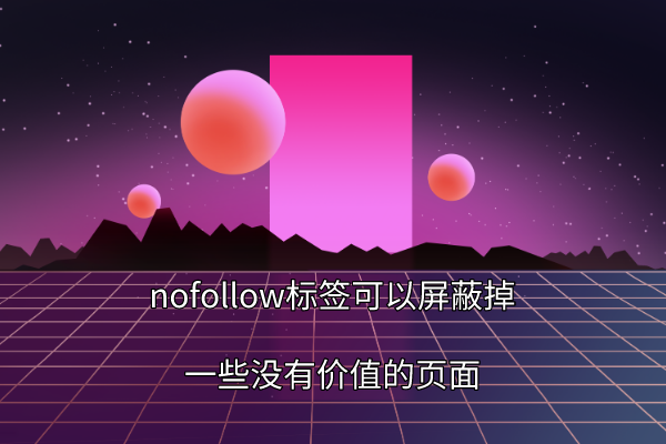 nofollow标签​可以屏蔽掉一些没有价值的页面